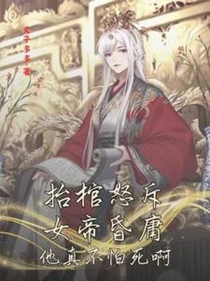 Nhấc Quan Tài Giận Dữ Mắng Mỏ Nữ Đế Ngu Ngốc, Hắn Thật Không Sợ Chết A Poster